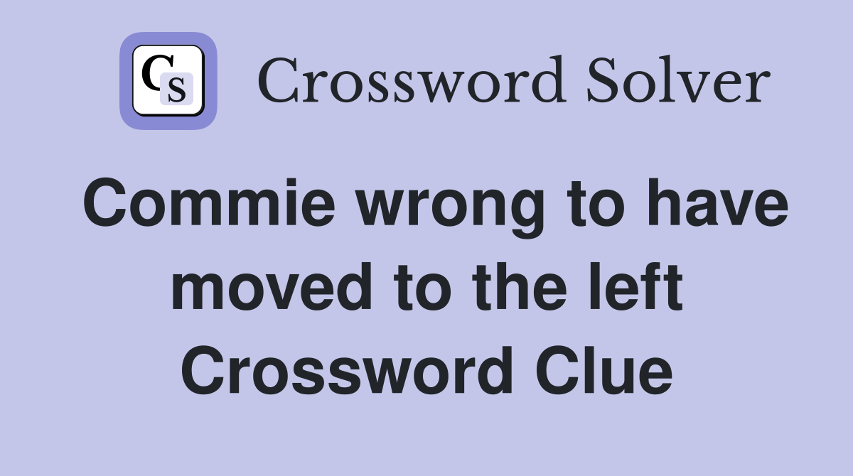 Commie wrong to have moved to the left Crossword Clue