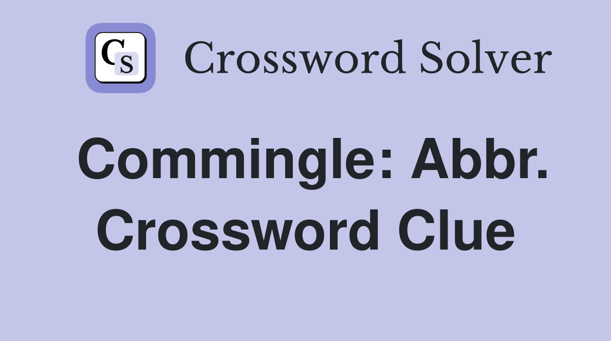 Commingle: Abbr. Crossword Clue