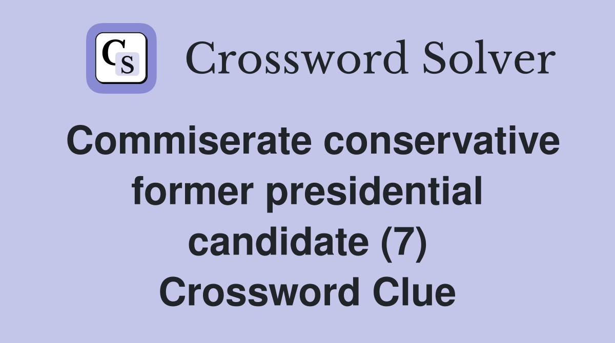 Commiserate conservative former presidential candidate (7) Crossword Clue