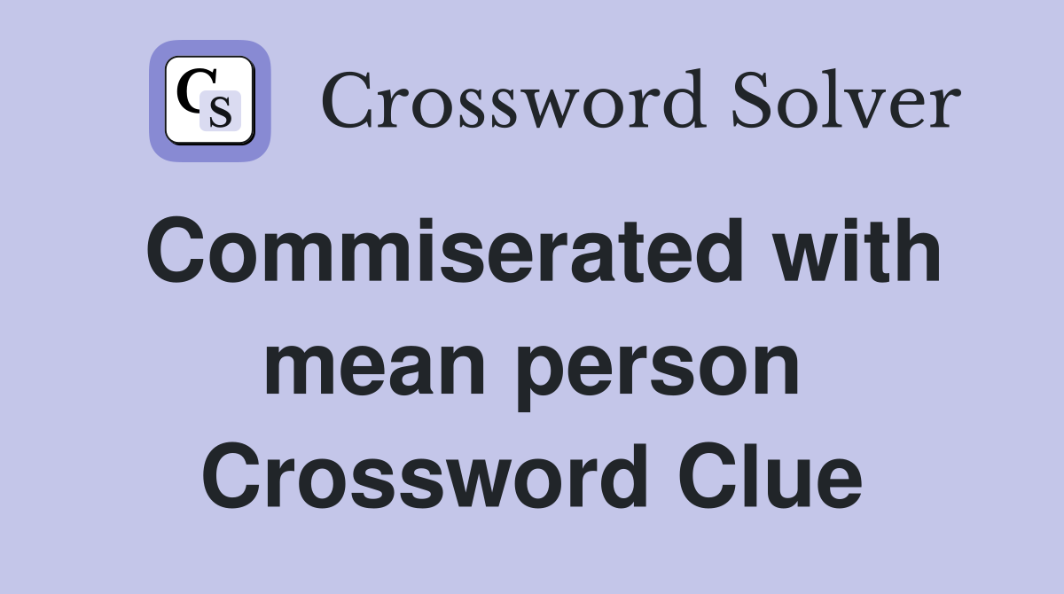 Commiserated with mean person Crossword Clue