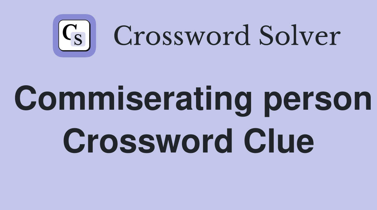 Commiserating person Crossword Clue