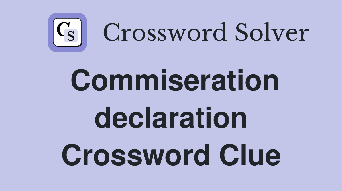 Commiseration declaration Crossword Clue