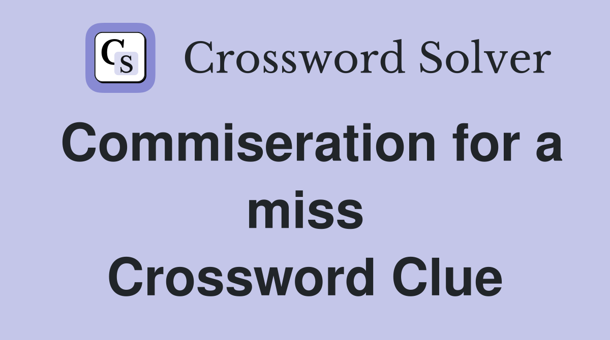 Commiseration for a miss Crossword Clue