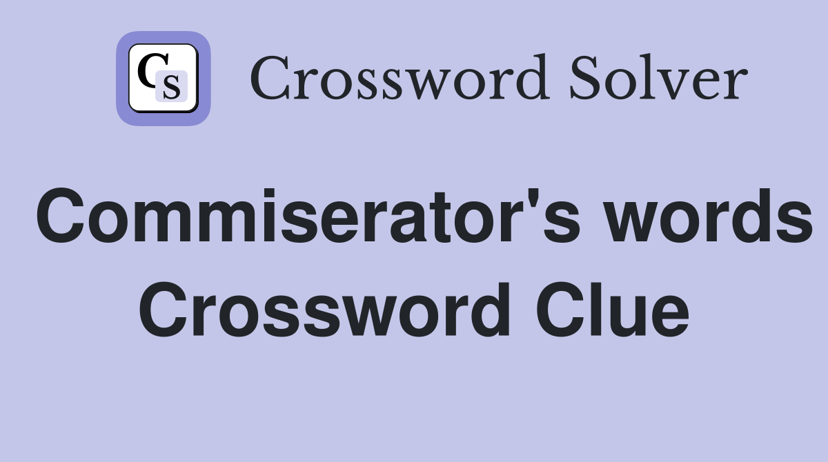 Commiserator's words Crossword Clue