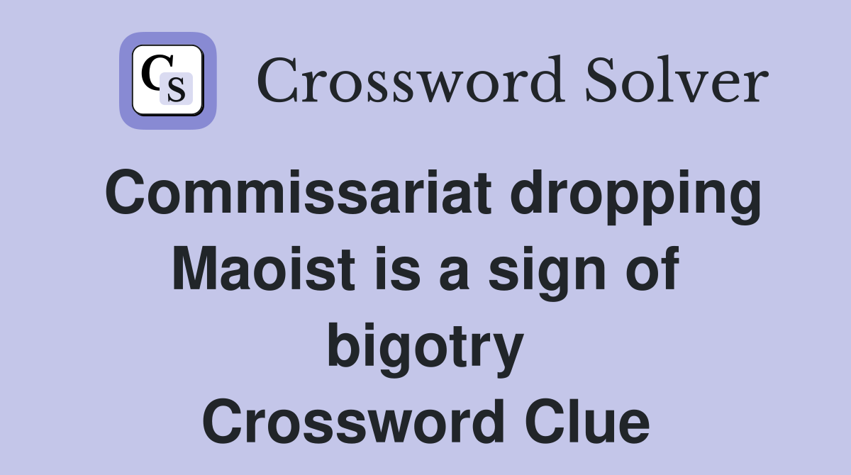 Commissariat dropping Maoist is a sign of bigotry Crossword Clue