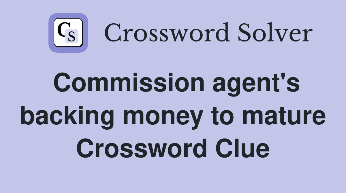 Commission agent's backing money to mature Crossword Clue