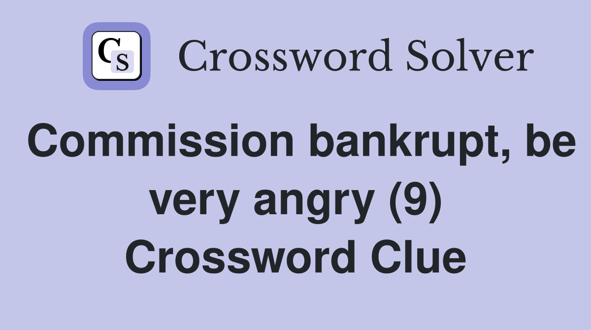 Commission bankrupt, be very angry (9) Crossword Clue