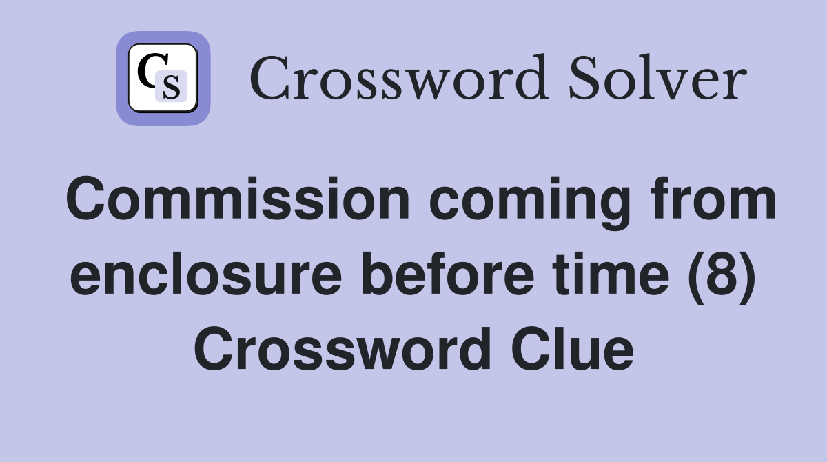 Commission coming from enclosure before time (8) Crossword Clue