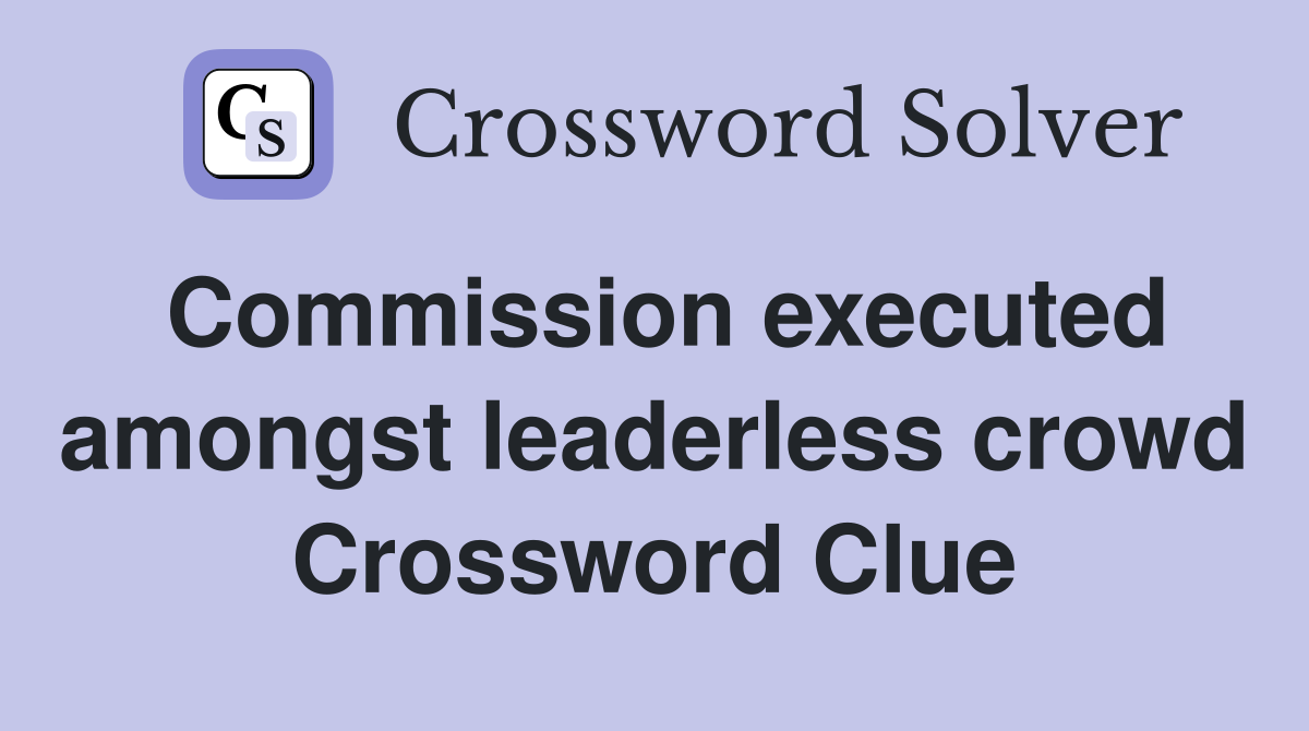 Commission executed amongst leaderless crowd Crossword Clue