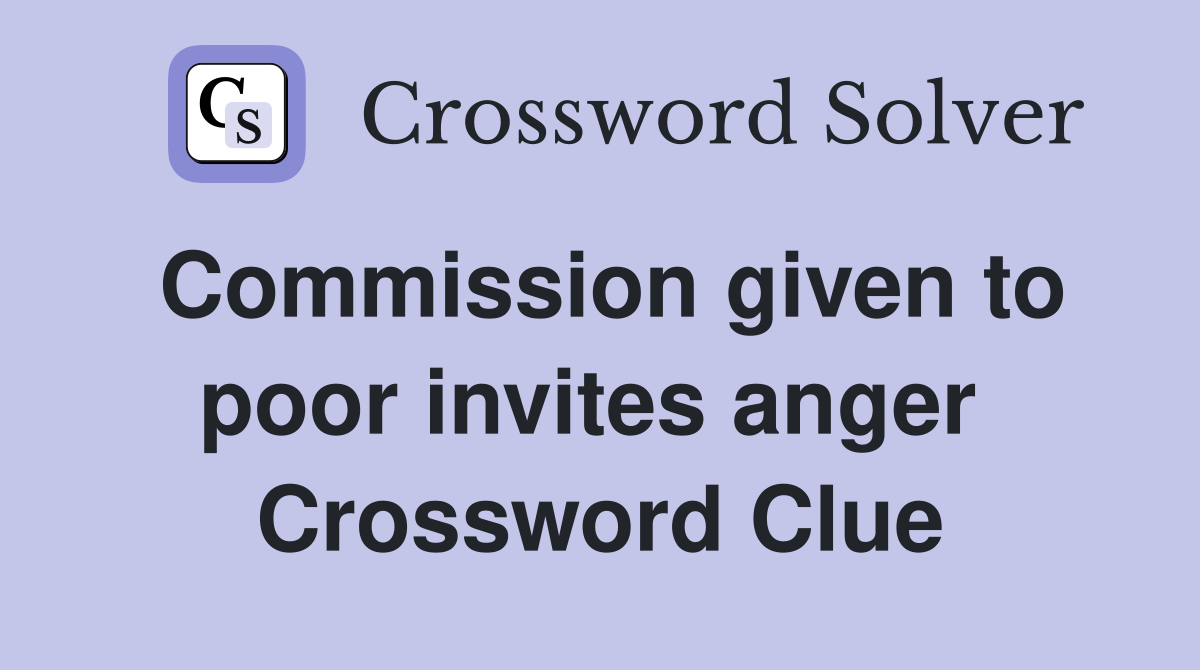 Commission given to poor invites anger  Crossword Clue
