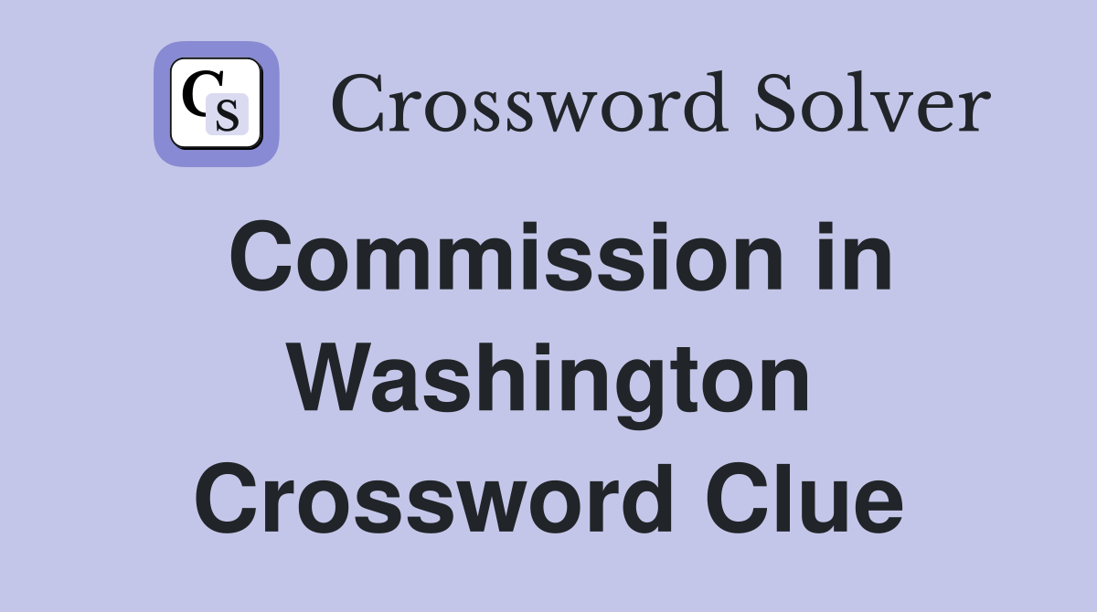 Commission in Washington Crossword Clue
