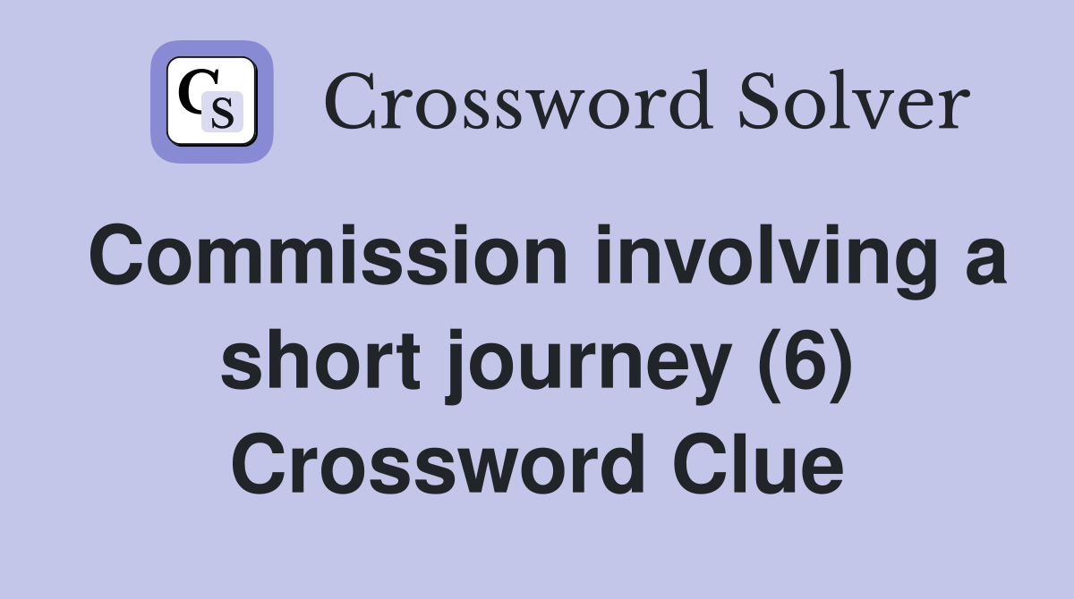 Commission involving a short journey (6) Crossword Clue