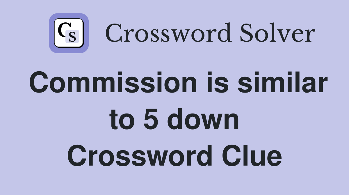 Commission is similar to 5 down Crossword Clue