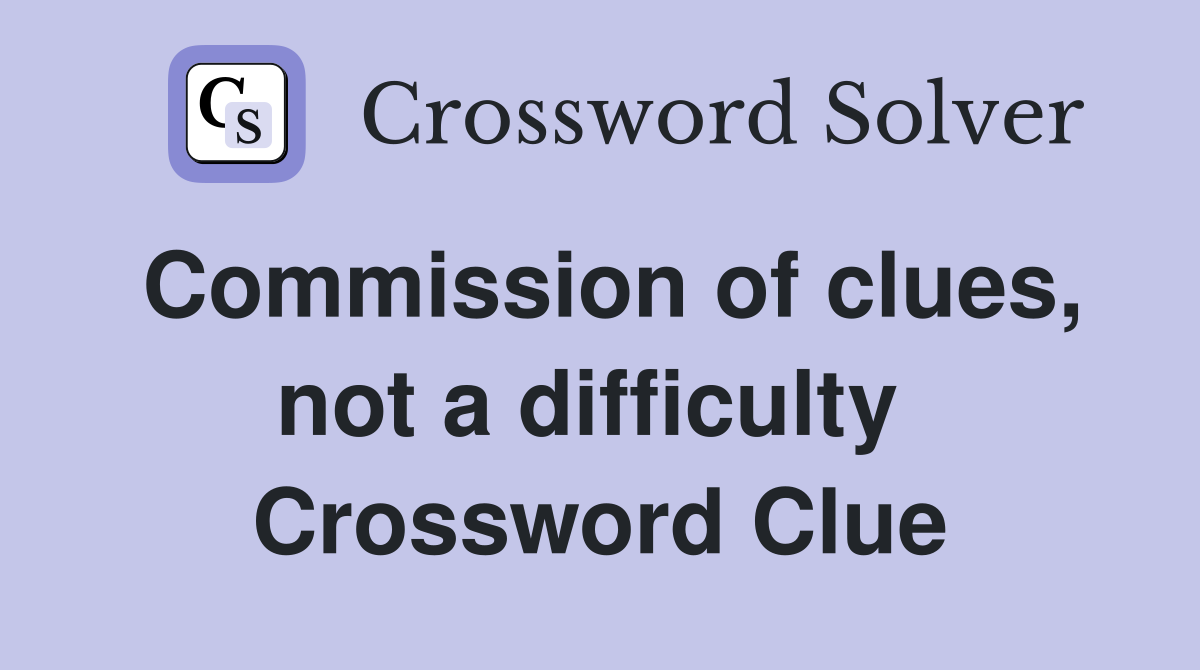 Commission of clues, not a difficulty  Crossword Clue