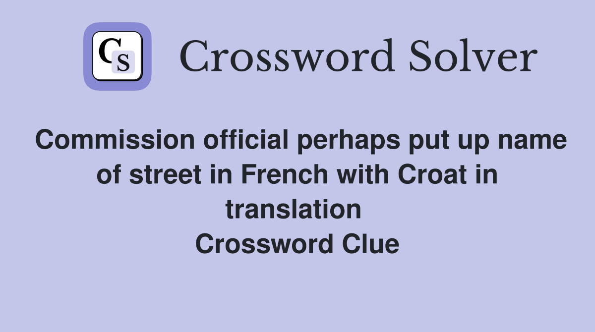 Commission official perhaps put up name of street in French with Croat in translation  Crossword Clue