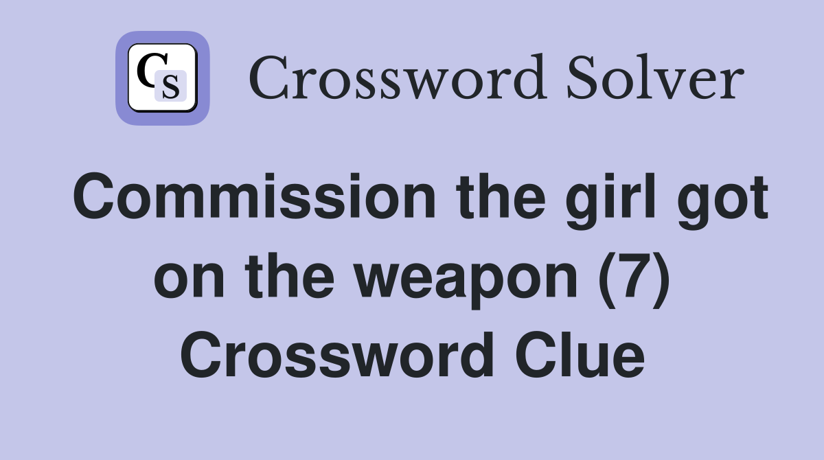 Commission the girl got on the weapon (7) Crossword Clue
