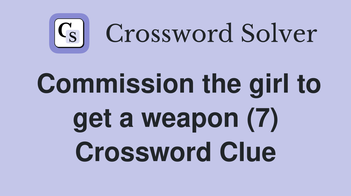 Commission the girl to get a weapon (7) Crossword Clue