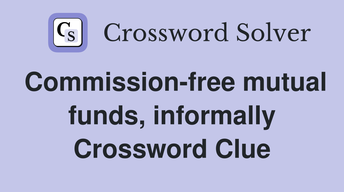 Commission-free mutual funds, informally Crossword Clue