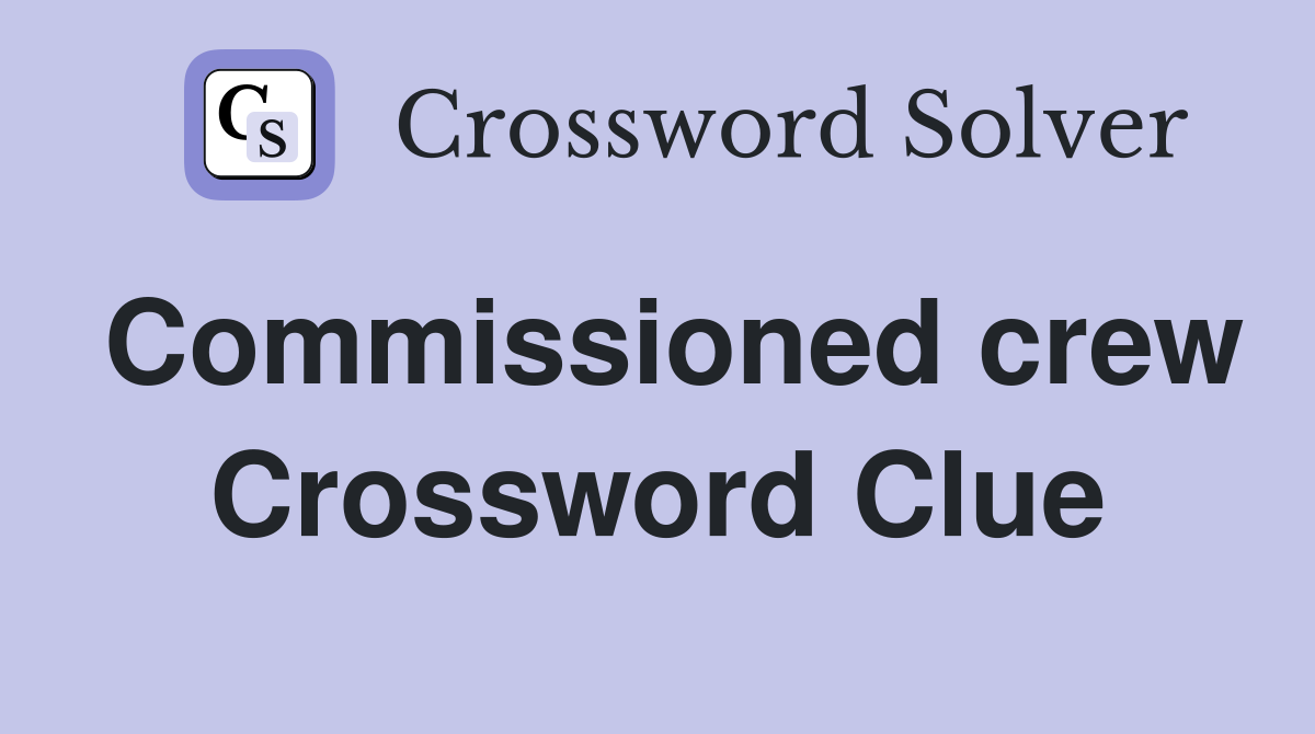 Commissioned crew Crossword Clue
