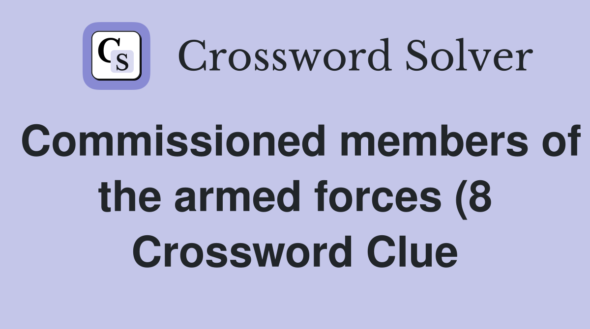 Commissioned members of the armed forces (8) Crossword Clue Answers Commissioned members of the armed forces (8) Crossword Clue Answers