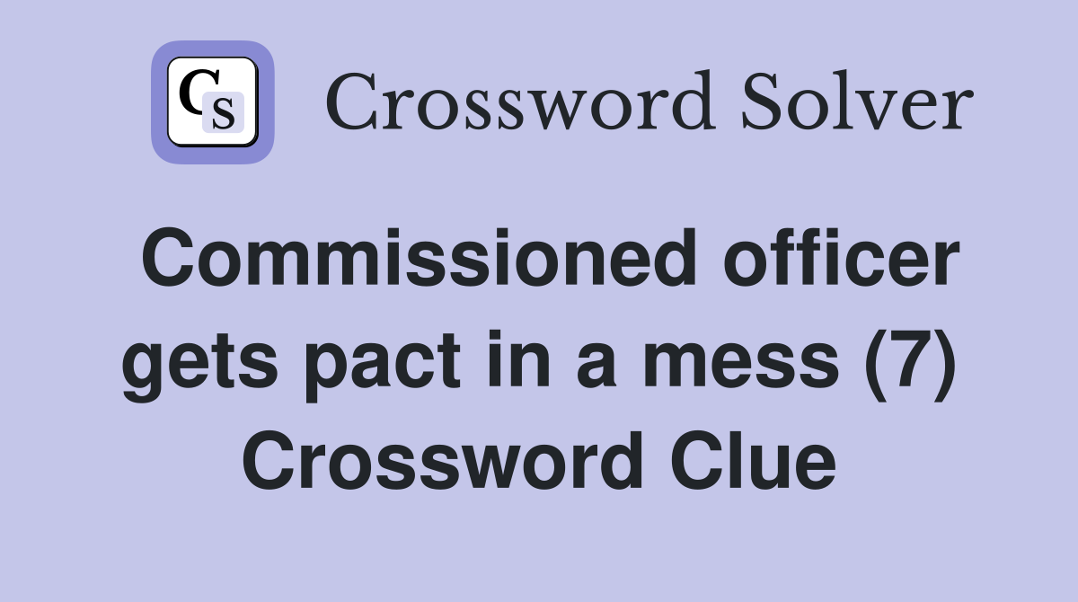 Commissioned officer gets pact in a mess (7) Crossword Clue