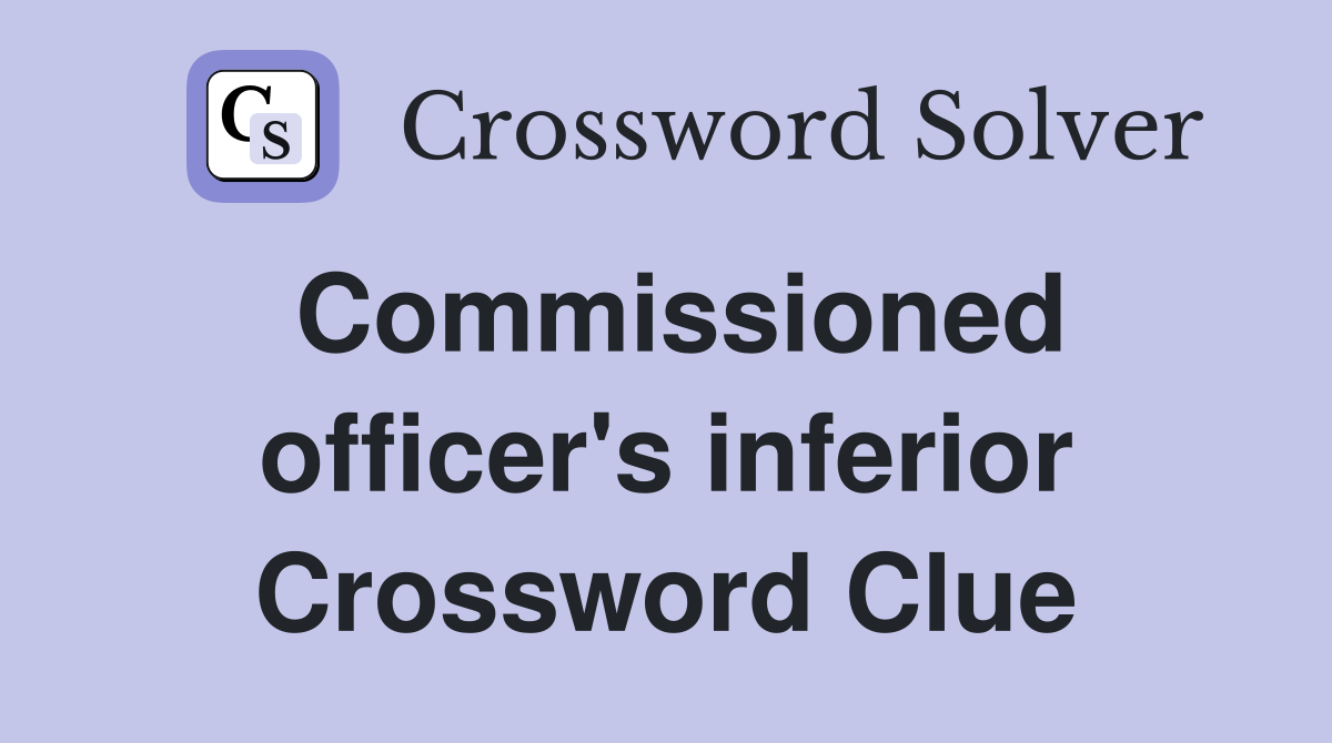 Commissioned officer's inferior Crossword Clue