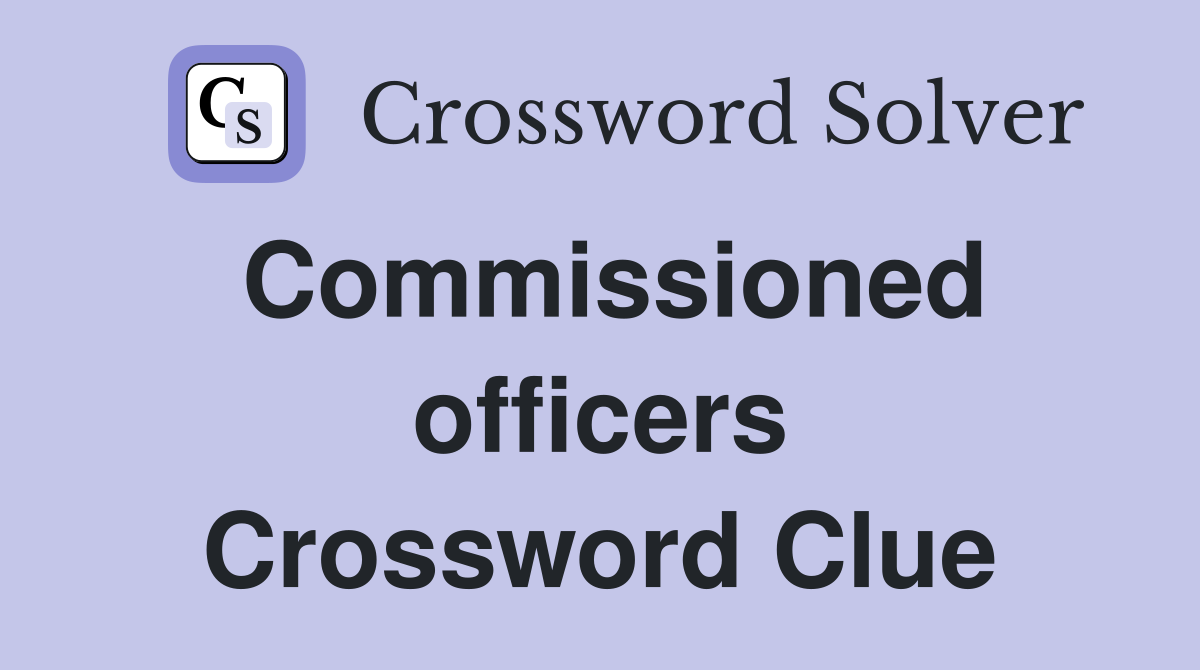 Commissioned officers Crossword Clue