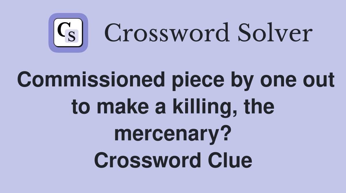 Commissioned piece by one out to make a killing, the mercenary? Crossword Clue