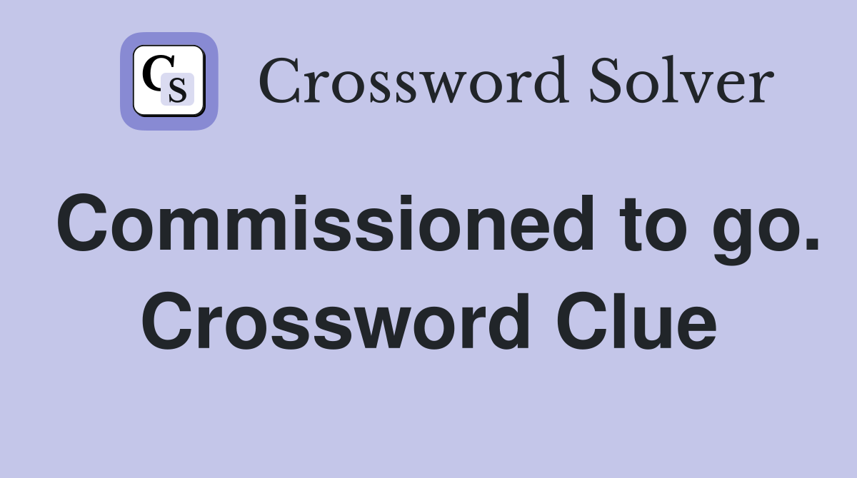 Commissioned to go. Crossword Clue