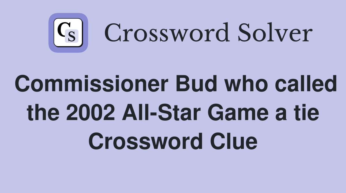 Commissioner Bud who called the 2002 All-Star Game a tie Crossword Clue