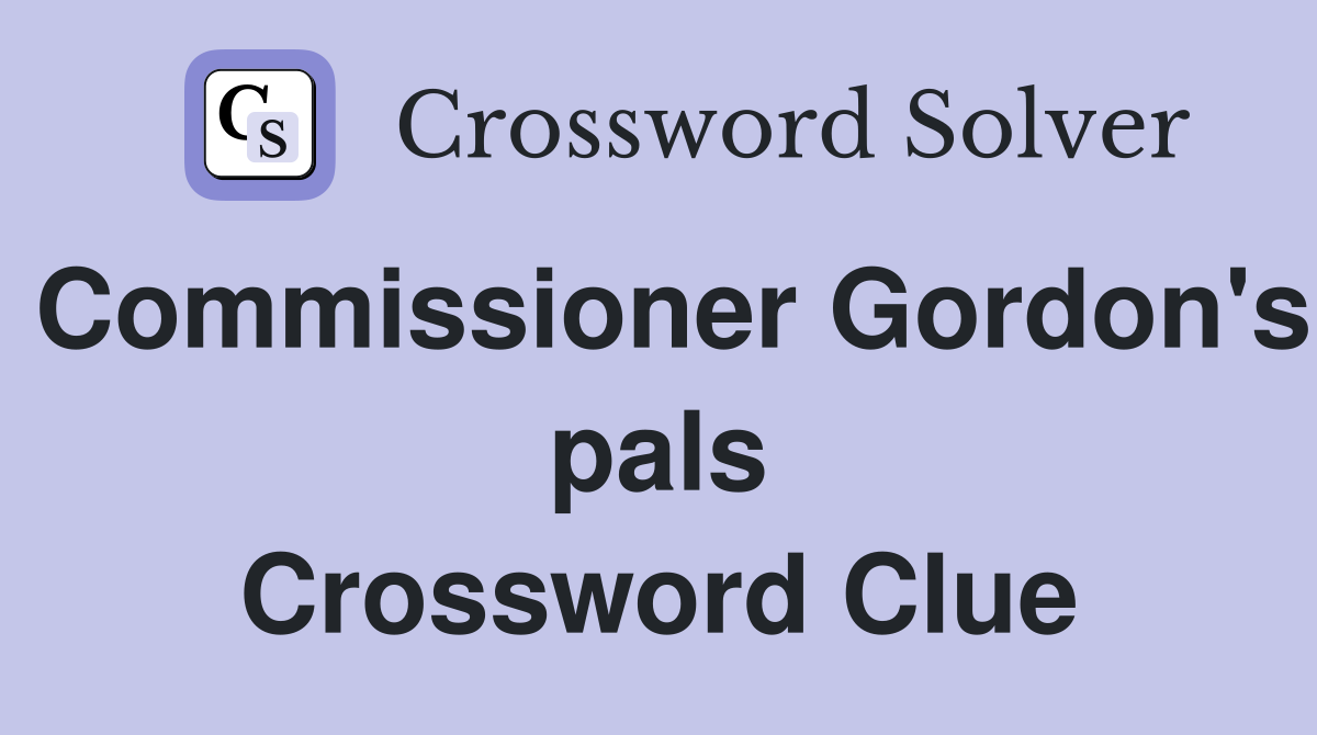 Commissioner Gordon's pals Crossword Clue
