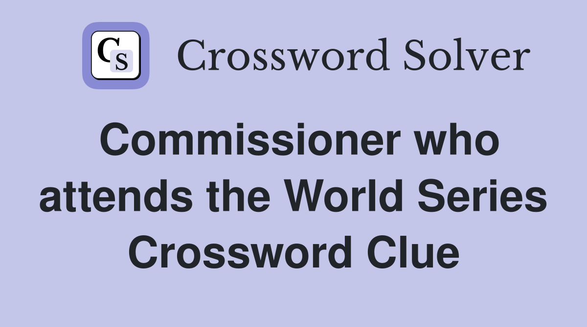 Commissioner who attends the World Series Crossword Clue