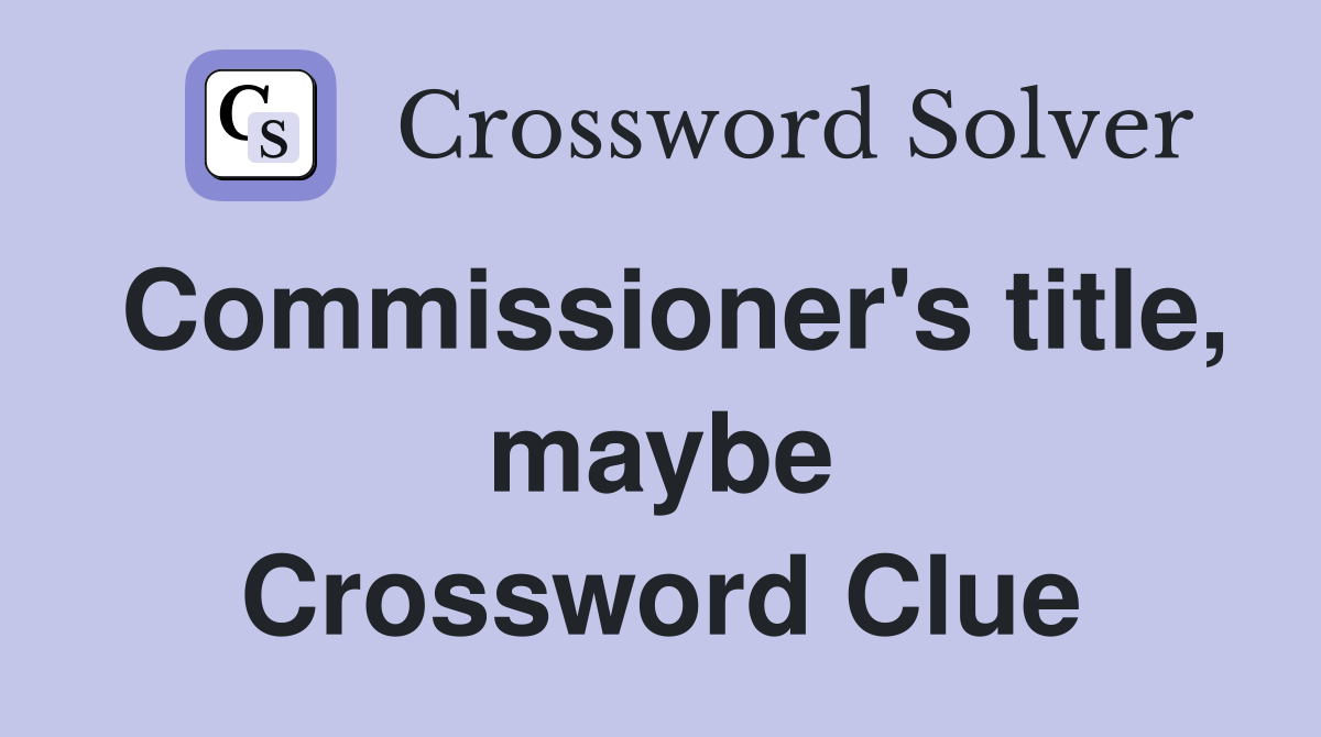 Commissioner's title, maybe Crossword Clue