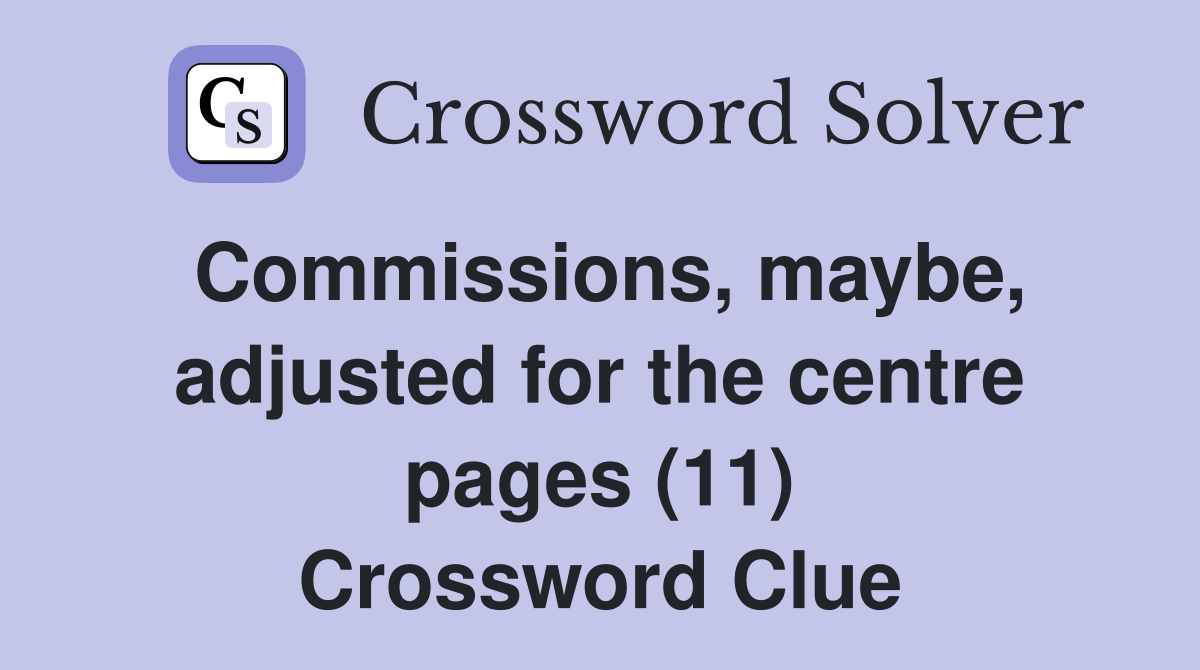 Commissions, maybe, adjusted for the centre pages (11) Crossword Clue