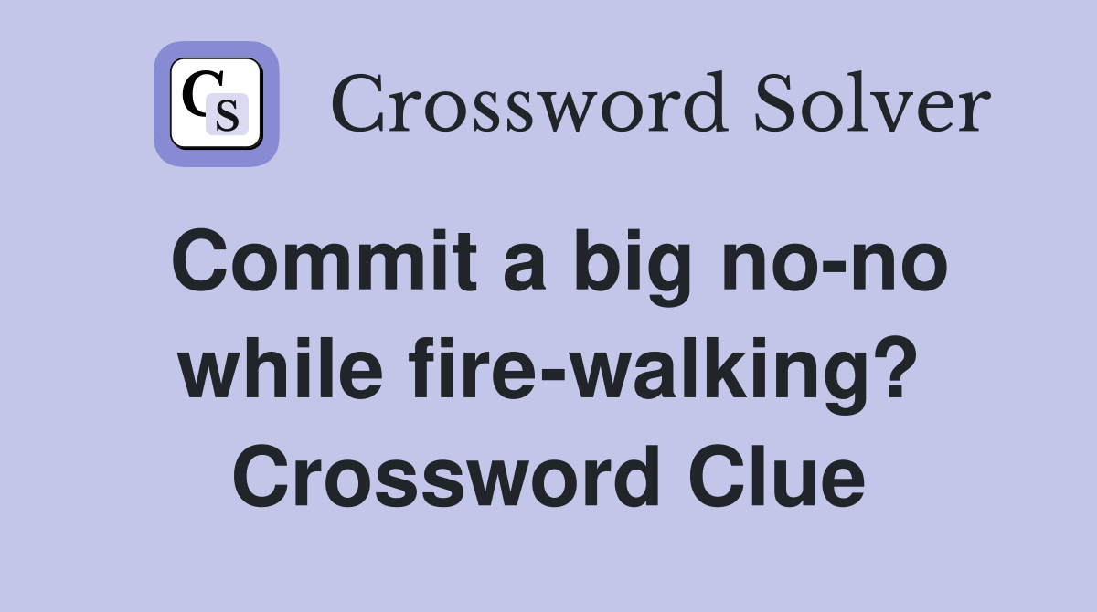 Commit a big no-no while fire-walking? Crossword Clue