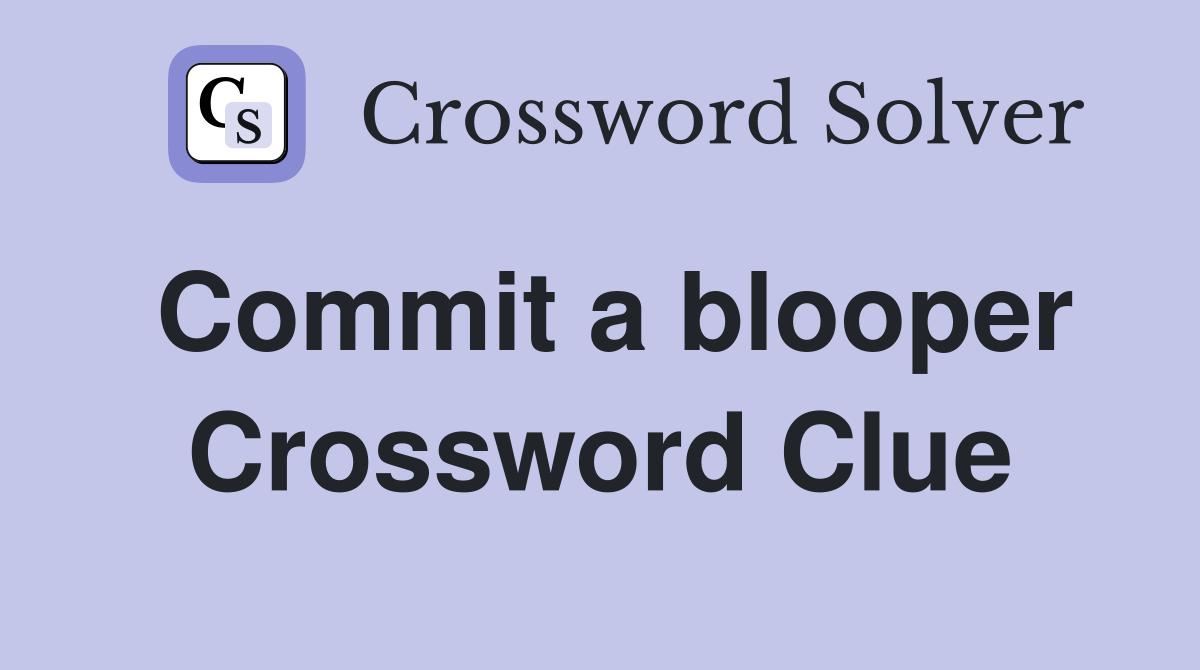 Commit a blooper Crossword Clue