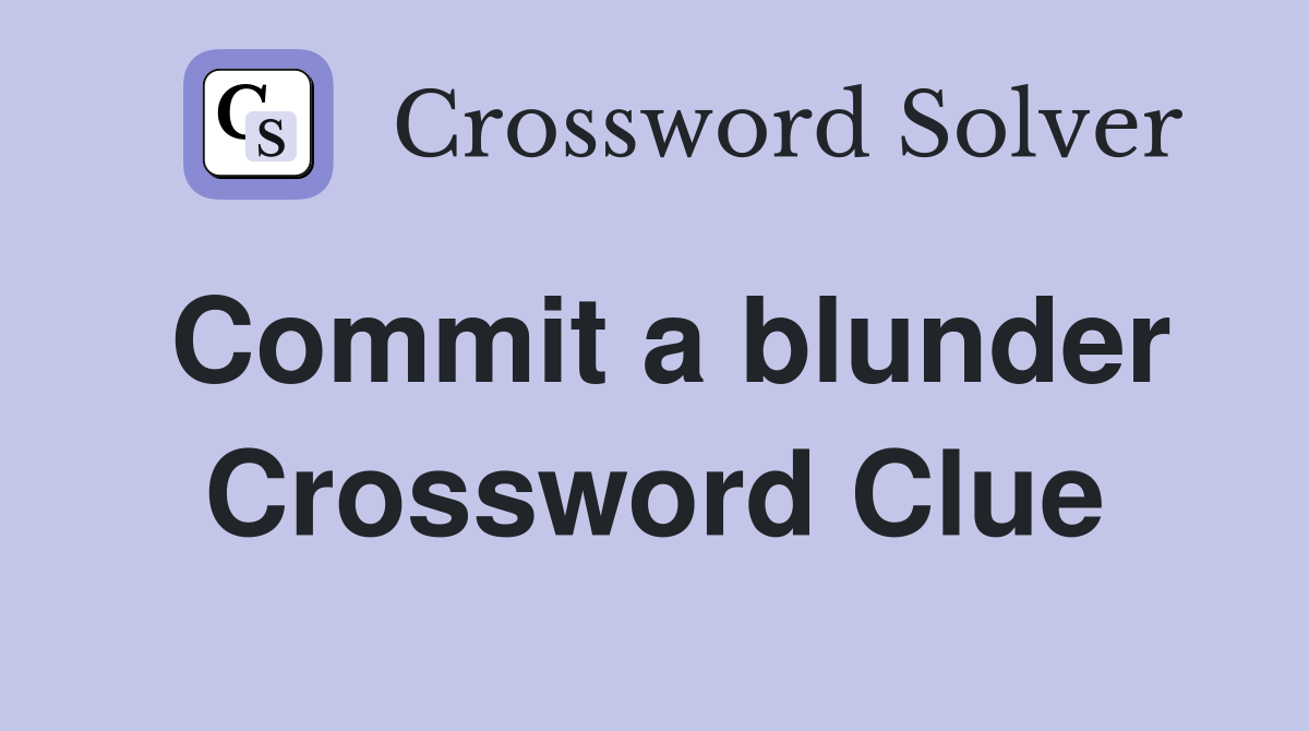 Commit a blunder Crossword Clue