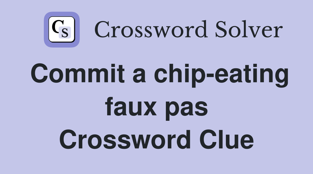 Commit a chip-eating faux pas Crossword Clue