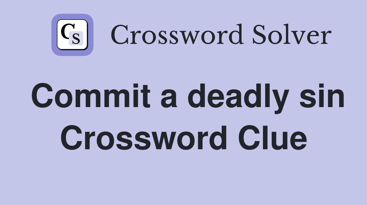 Commit a deadly sin Crossword Clue