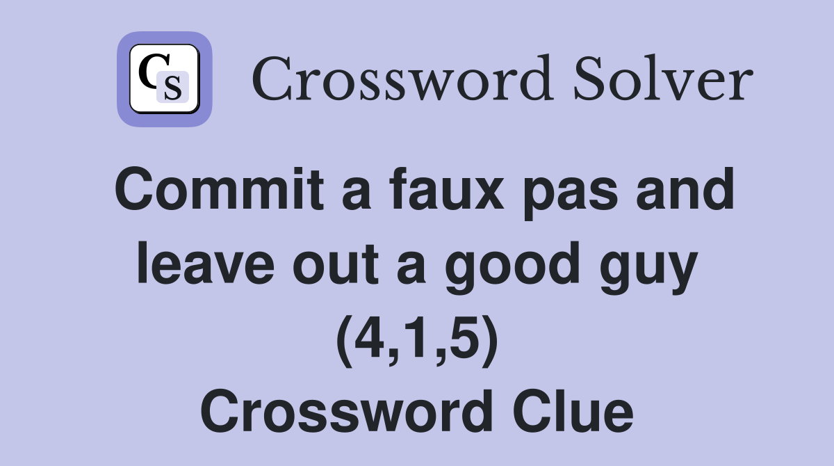 Commit a faux pas and leave out a good guy (4,1,5) Crossword Clue