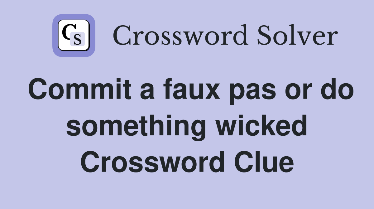 Commit a faux pas or do something wicked Crossword Clue