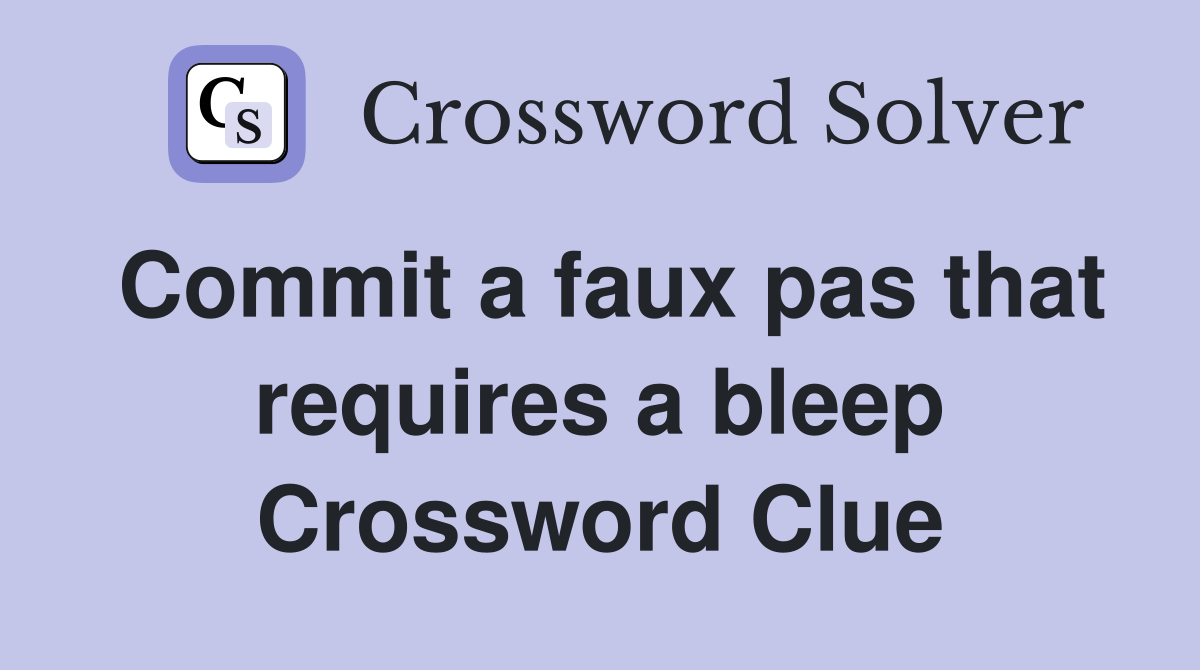 Commit a faux pas that requires a bleep Crossword Clue