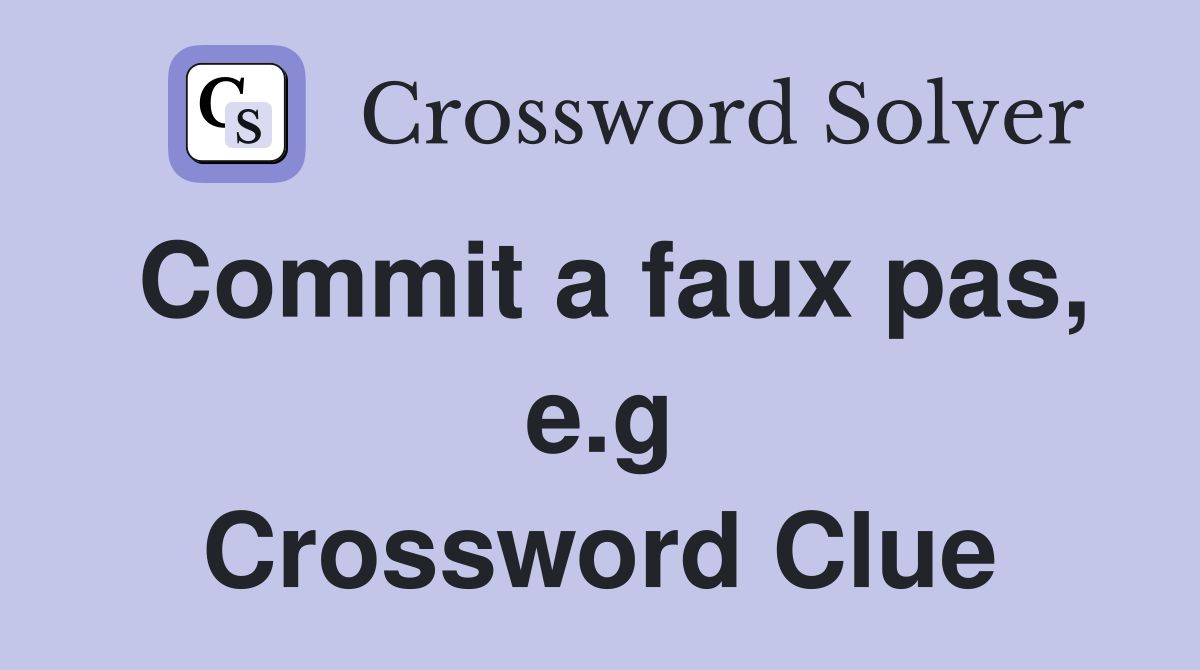 Commit a faux pas, e.g Crossword Clue