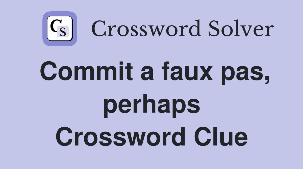 Commit a faux pas, perhaps Crossword Clue