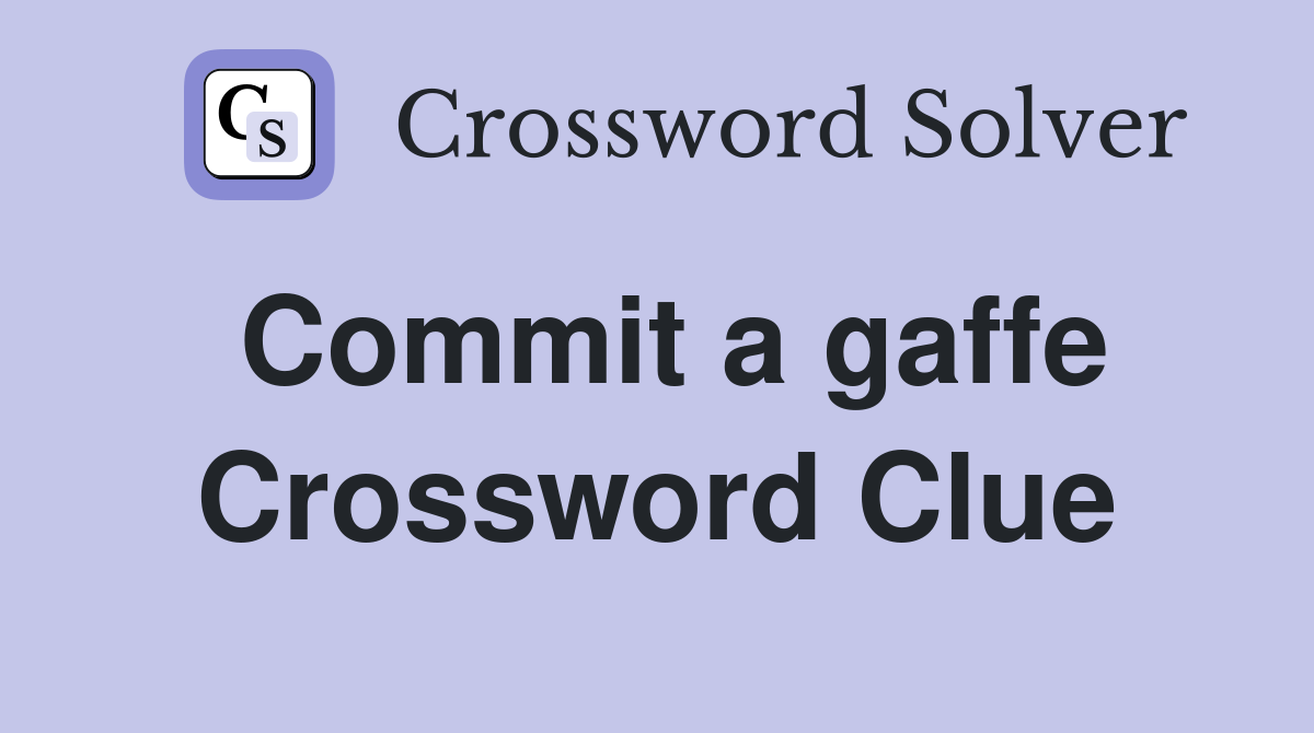 Commit a gaffe Crossword Clue