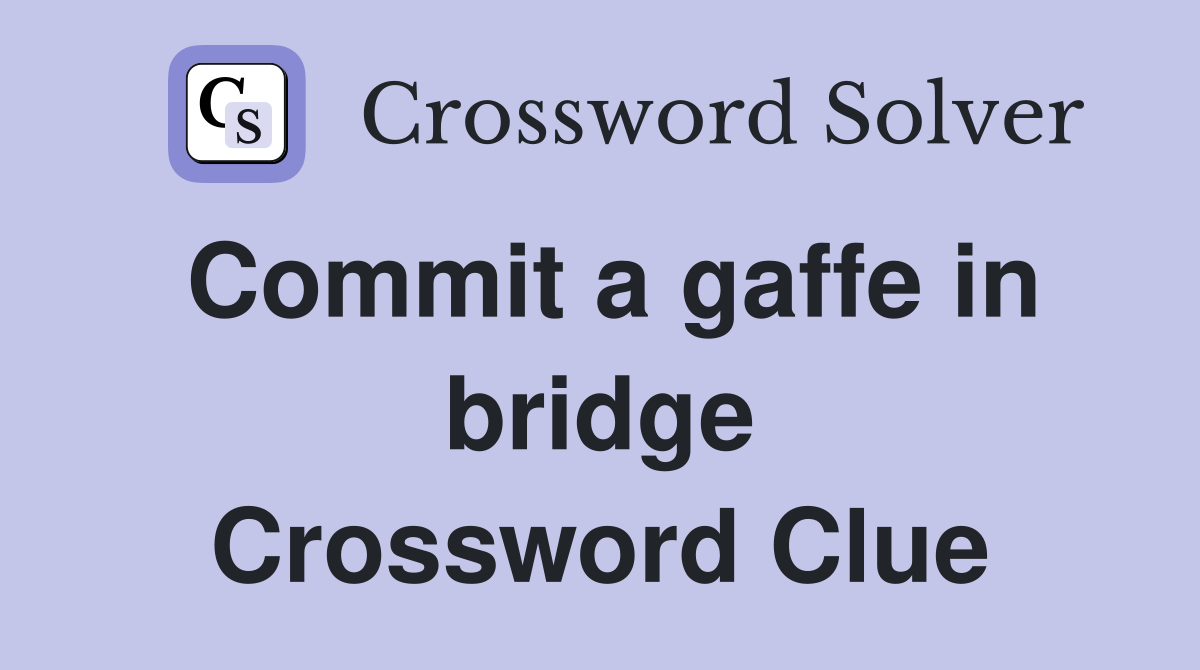 Commit a gaffe in bridge Crossword Clue