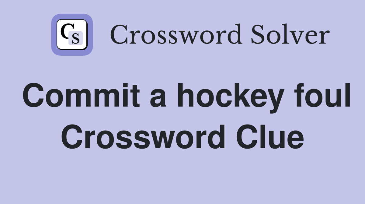 Commit a hockey foul Crossword Clue