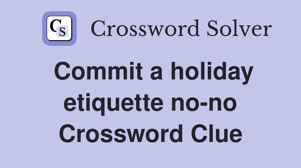 Commit a holiday etiquette no-no Crossword Clue