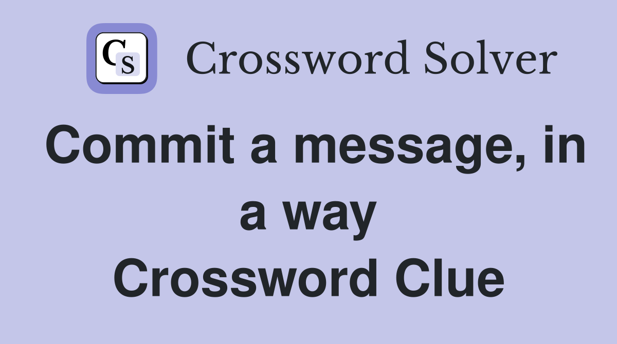 Commit a message, in a way Crossword Clue