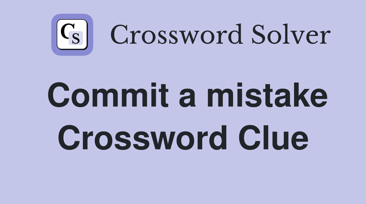 Commit a mistake Crossword Clue
